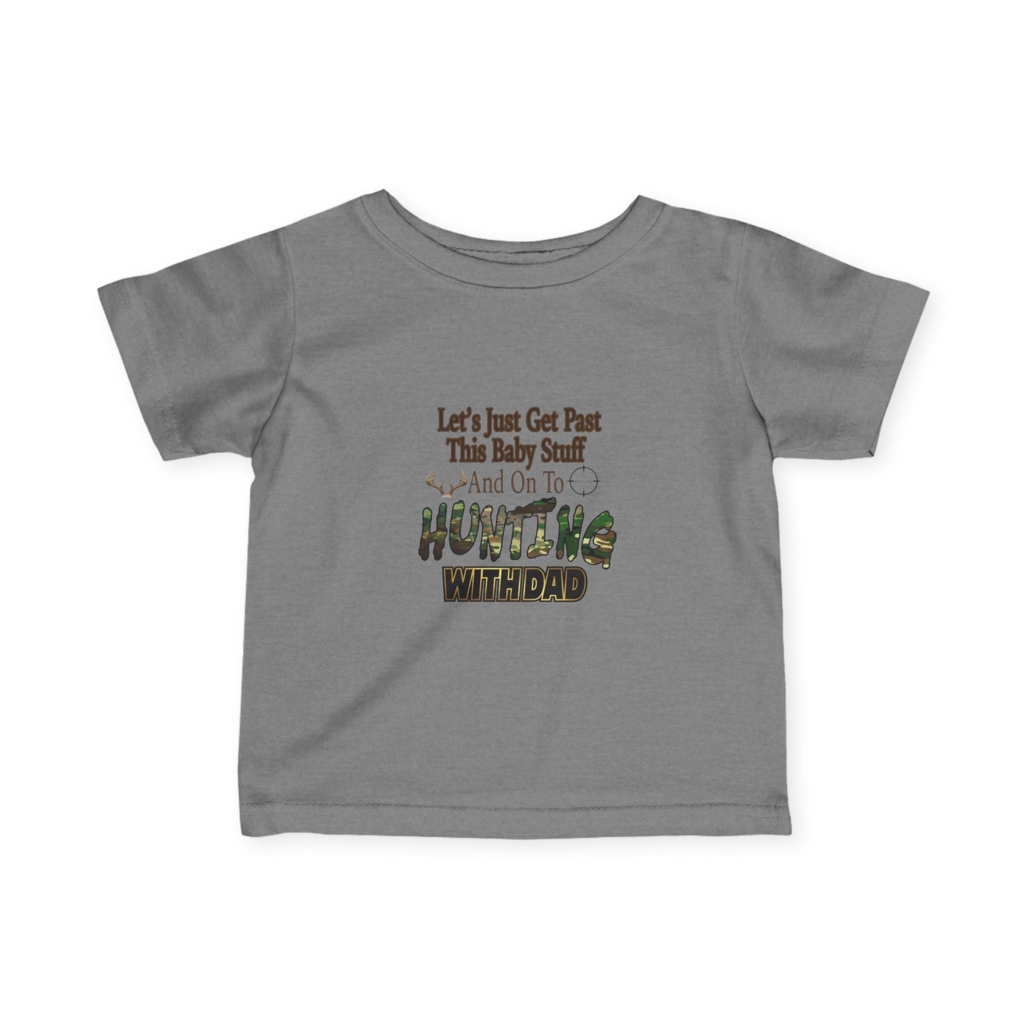 Let's Just Get Past This Baby Stuff And On To Hunting With Dad - Infant Toddler T-Shirt