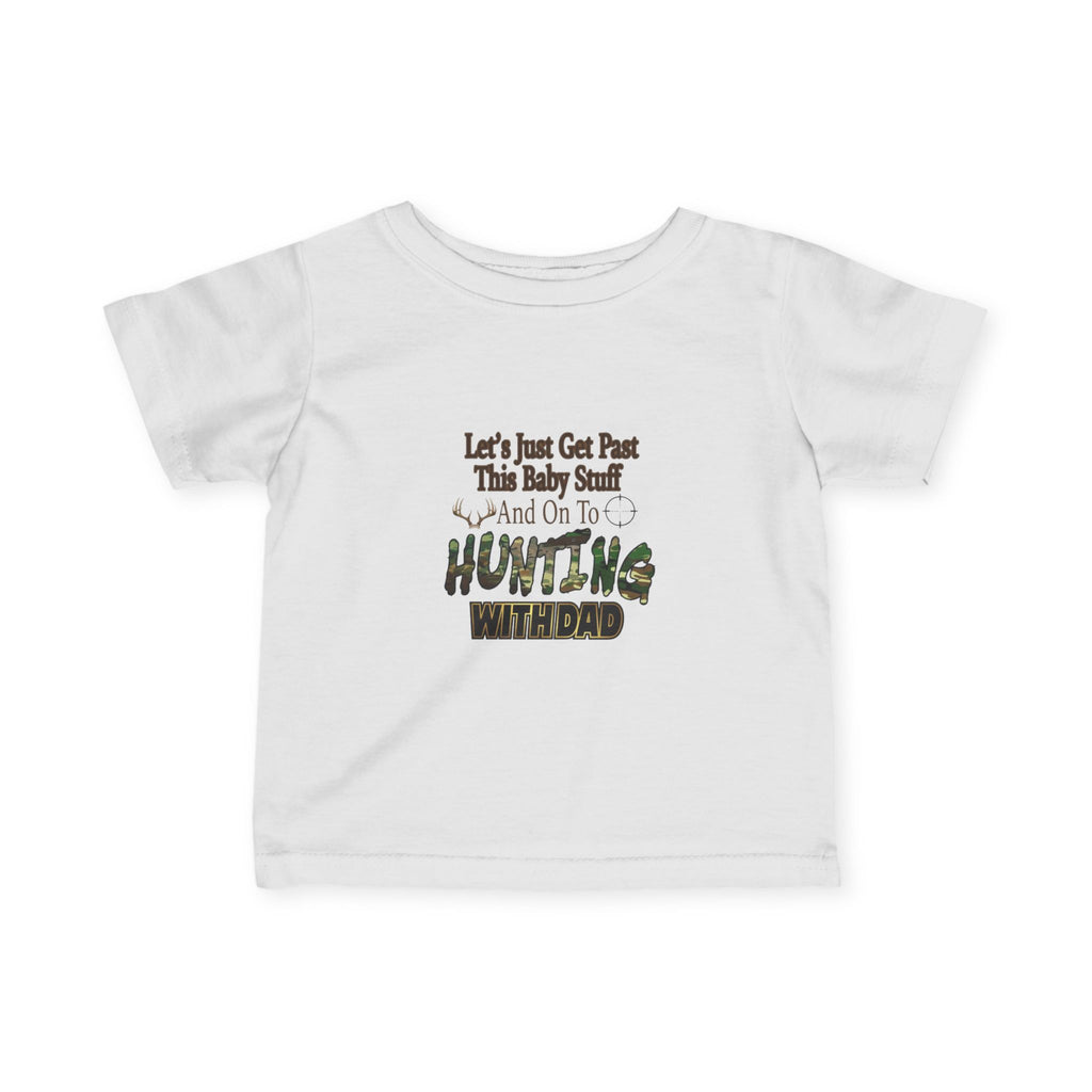 Let's Just Get Past This Baby Stuff And On To Hunting With Dad - Infant Toddler T-Shirt