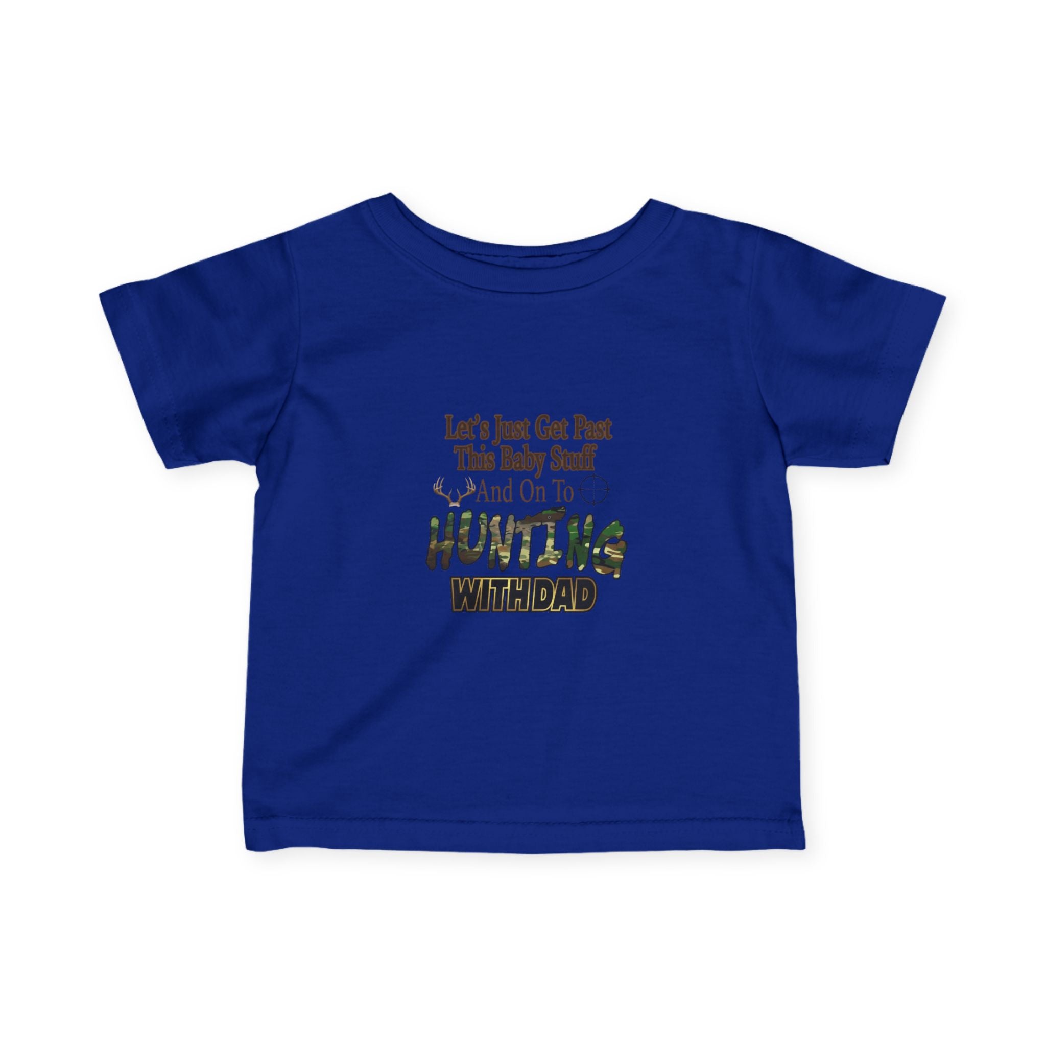 Let's Just Get Past This Baby Stuff And On To Hunting With Dad - Infant Toddler T-Shirt