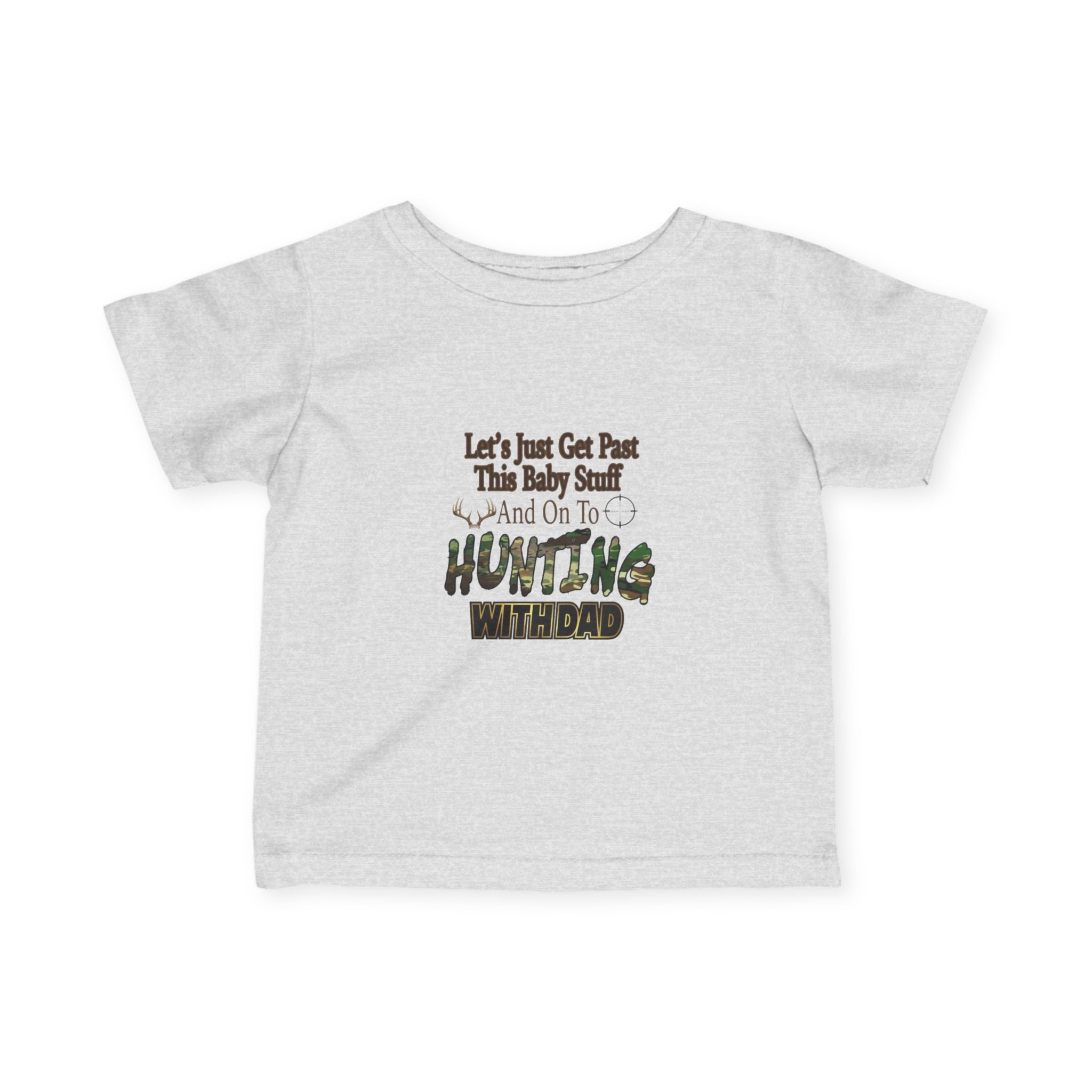 Let's Just Get Past This Baby Stuff And On To Hunting With Dad - Infant Toddler T-Shirt