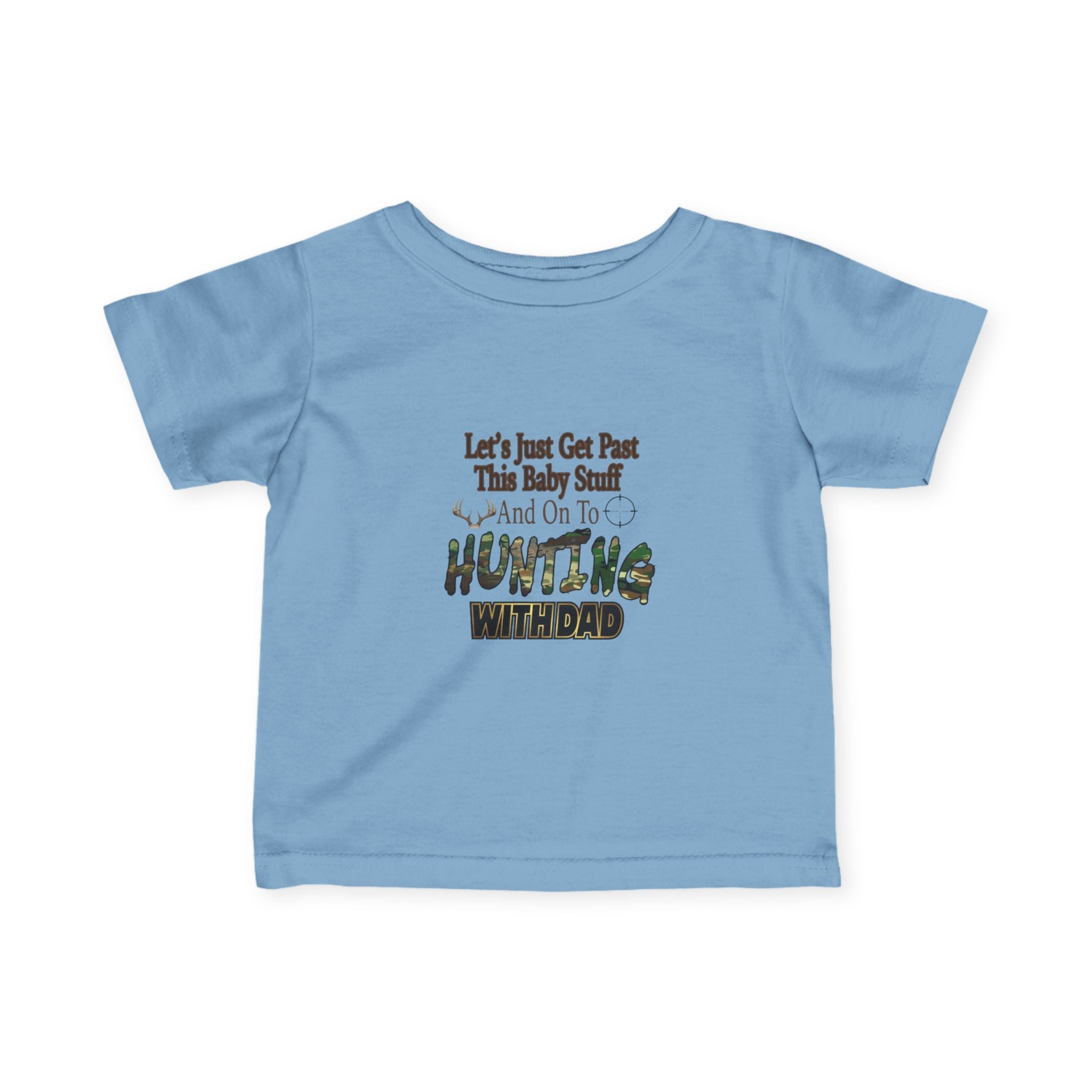 Let's Just Get Past This Baby Stuff And On To Hunting With Dad - Infant Toddler T-Shirt