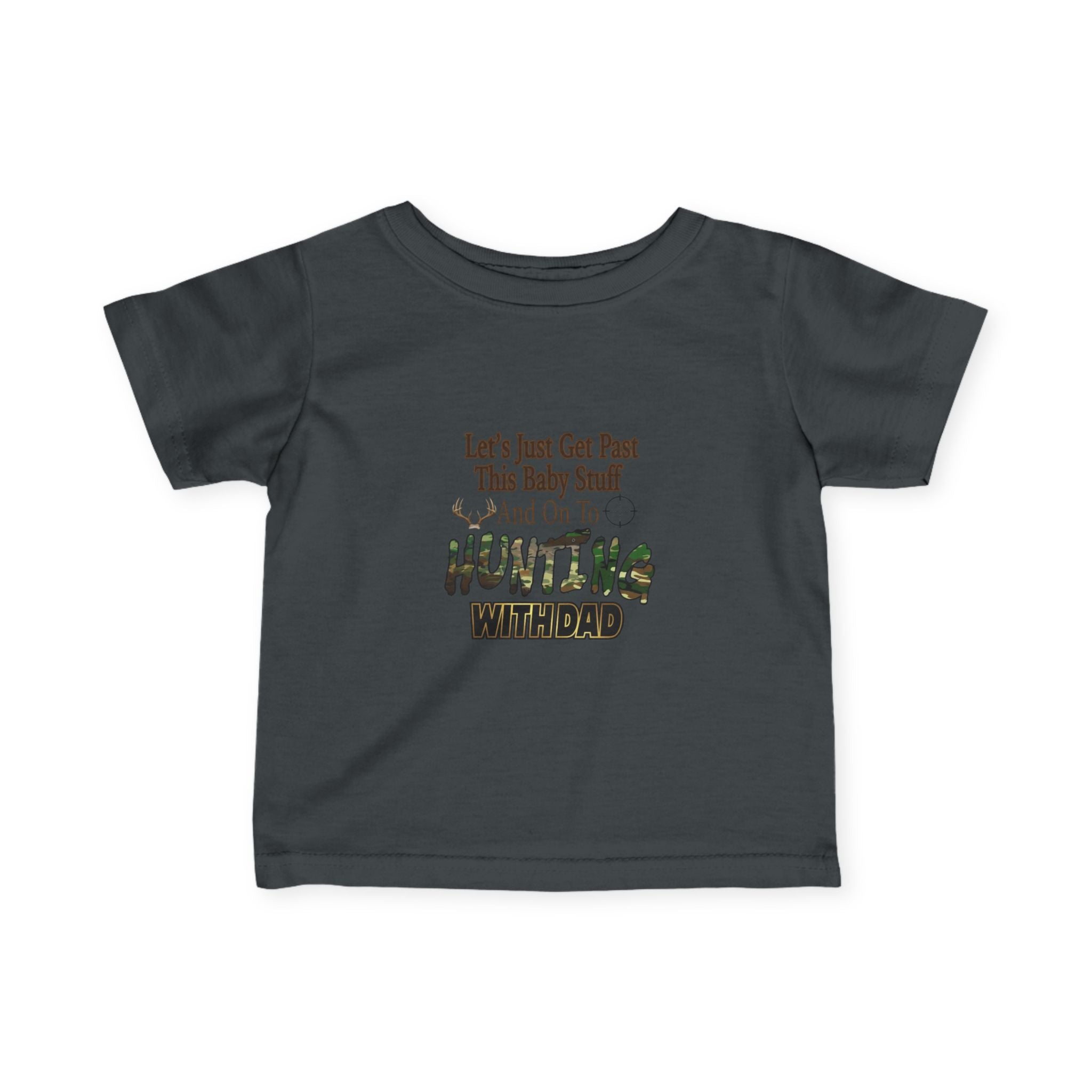 Let's Just Get Past This Baby Stuff And On To Hunting With Dad - Infant Toddler T-Shirt