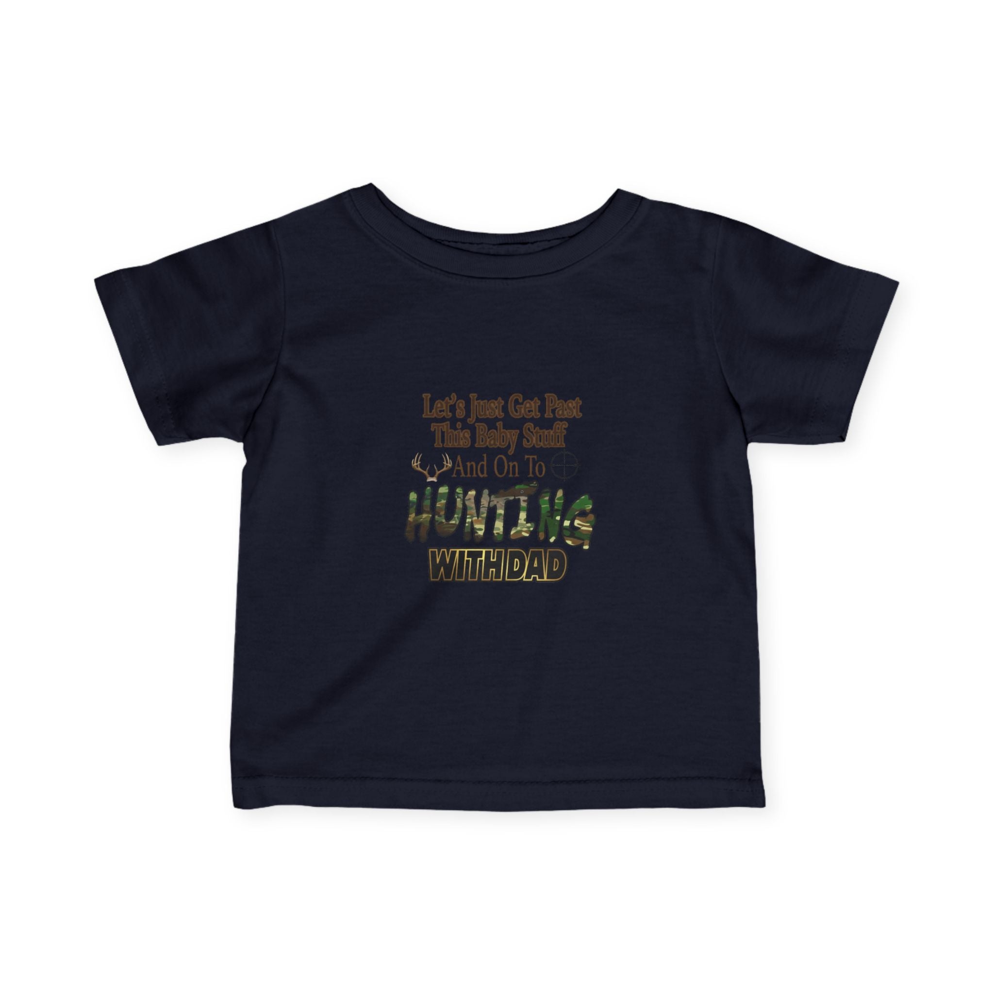Let's Just Get Past This Baby Stuff And On To Hunting With Dad - Infant Toddler T-Shirt