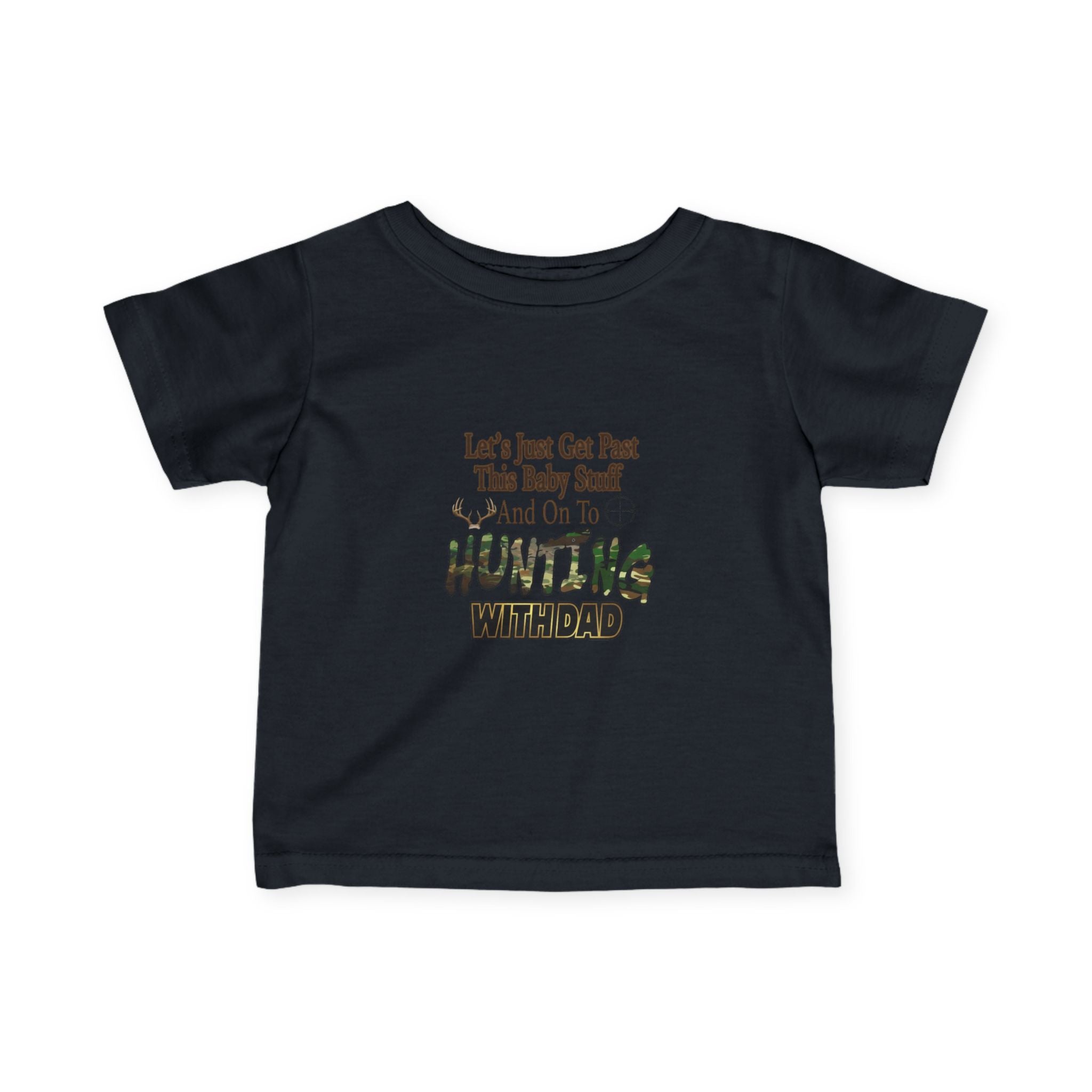 Let's Just Get Past This Baby Stuff And On To Hunting With Dad - Infant Toddler T-Shirt