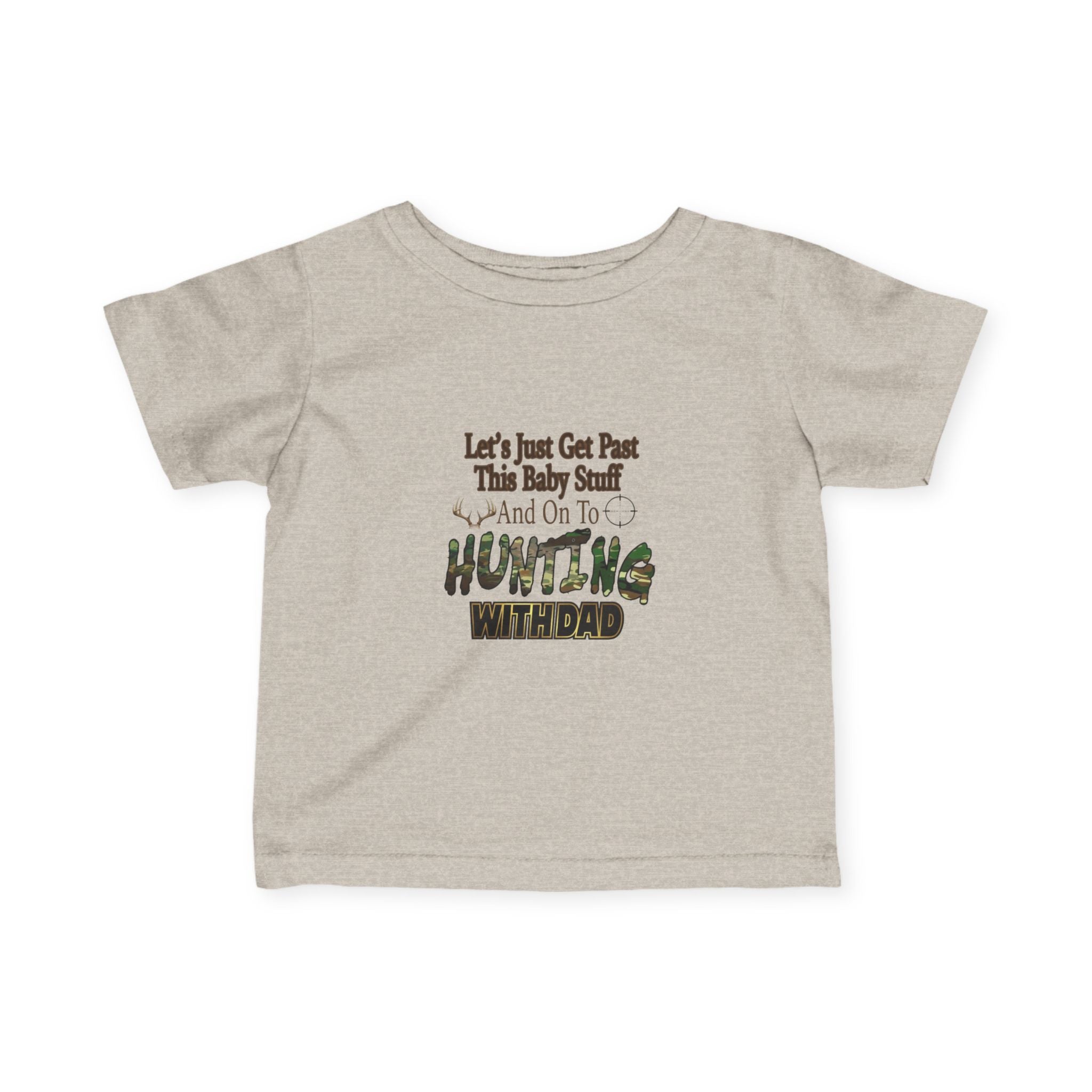 Let's Just Get Past This Baby Stuff And On To Hunting With Dad - Infant Toddler T-Shirt